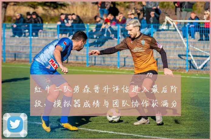 红牛二队劳森晋升评估进入最后阶段，模拟器成绩与团队协作获满分