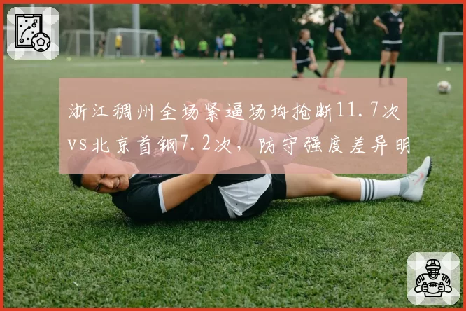浙江稠州全场紧逼场均抢断11.7次vs北京首钢7.2次,防守强度差异明显